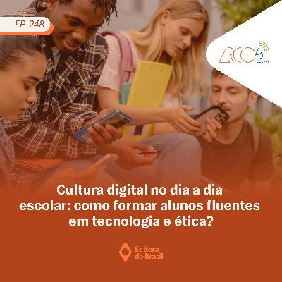 Arco43 #248 | Cultura digital na escola: como formar alunos fluentes em tecnologia e ética?