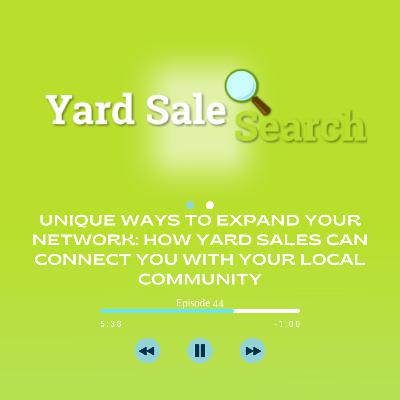 Unique Ways to Expand Your Network: How Yard Sales Can Connect You With Your Local Community | Yard Sale Search Podcast Unique Ways to Expand Your Network: How Yard Sales Can Connect You With Your Local Community | Yard Sale Search Podcast