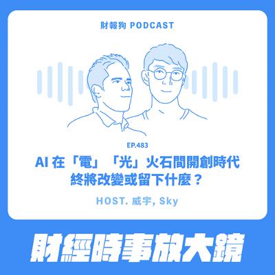 483.【財經時事放大鏡】AI在「電」「光」火石間開創時代！終將改變或留下什麼?
