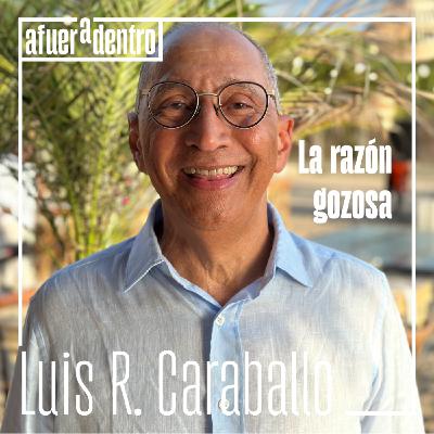 56. La razón gozosa | Luis Rafael Caraballo