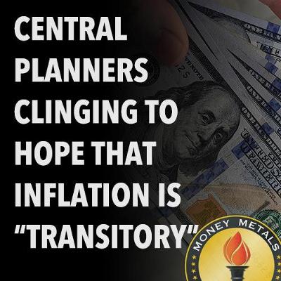 Central Planners Clinging to Hope That Inflation Is “Transitory” Central Planners Clinging to Hope That Inflation Is “Transitory”