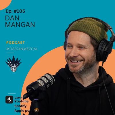 105 - DAN MANGAN / MY MUSICAL JOURNEY, THAT TIME I REFUSED A BIG NAME TO PLAY FOR ME. / Música&Mezcal 105 - DAN MANGAN / MY MUSICAL JOURNEY, THAT TIME I REFUSED A BIG NAME TO PLAY FOR ME. / Música&Mezcal