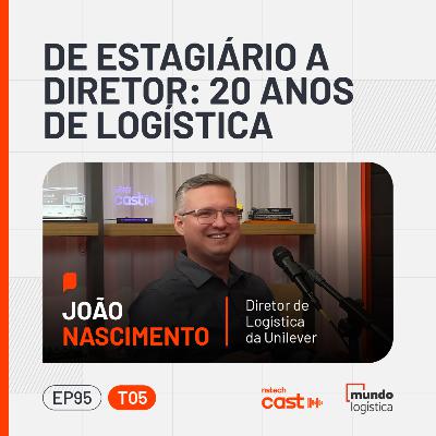 #95 De estagiário a diretor: 20 anos de logística — com João Nascimento, da Unilever