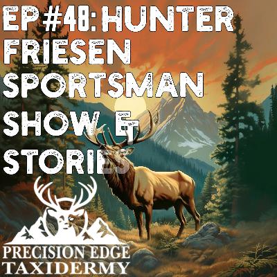 Ep#48: Hunter Friesen: Sportsman Show Recap & Stories