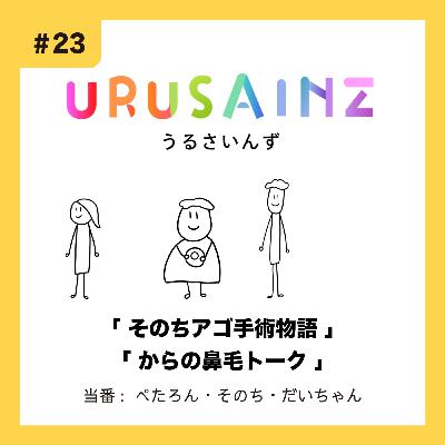 #23 「そのちのアゴ手術物語」「からの鼻毛トーク」当番:ぺたろん・そのち・だいちゃん #23 「そのちのアゴ手術物語」「からの鼻毛トーク」当番:ぺたろん・そのち・だいちゃん