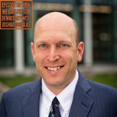 Episode 58: How We Can Fix Our Democracy with Joshua Douglas