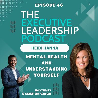 Episode 46 | Heidi Hanna | Mental Health and Understanding Yourself to Become a Better Leader