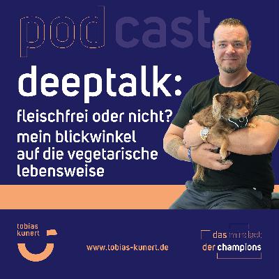 Das Mindset der Champions - Folge 83 - Deeptalk: Fleischfrei oder nicht? Mein Blickwinkel auf die vegetarische Lebensweise Das Mindset der Champions - Folge 83 - Deeptalk: Fleischfrei oder nicht? Mein Blickwinkel auf die vegetarische Lebensweise