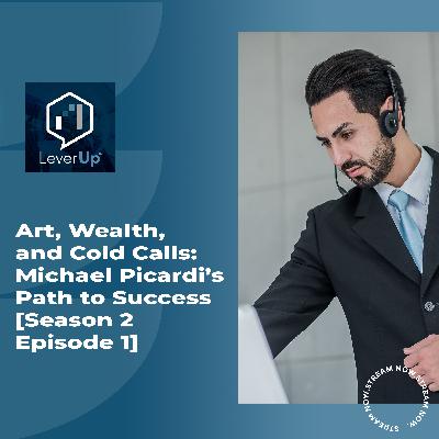 Art, Wealth, And Cold Calls: Michael Picardi’s Path To Success [Season 2 Episode 1]