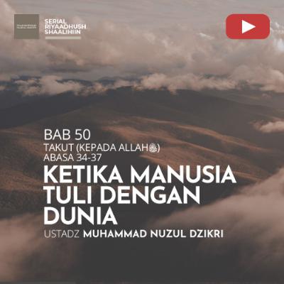 Riyaadhush Shaalihiin 1921. "KETIKA MANUSIA TULI DENGAN DUNIA" - Ustadz Muhammad Nuzul Dzikri