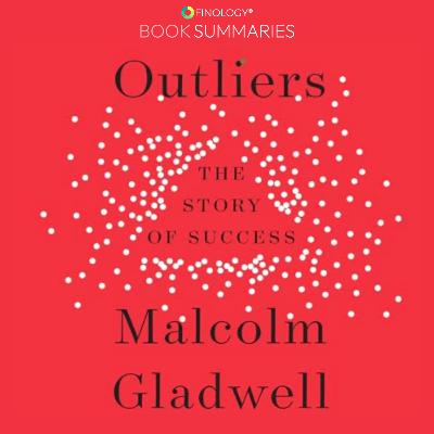 Outliers: The Story of Success by Malcolm Gladwell (Book Summary)