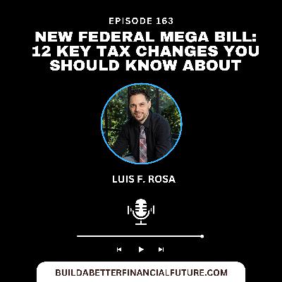 163: New Federal Mega Bill: 12 Key Tax Changes You Should Know About 163: New Federal Mega Bill: 12 Key Tax Changes You Should Know About