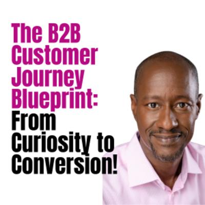 The B2B Customer Journey Blueprint: From Curiosity to Conversion!