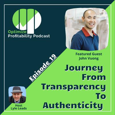 Episode 19 - Journey From Transparency To Authenticity with John Vuong