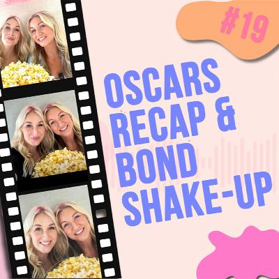 #19 - Oscars Recap & Bond Shake-Up