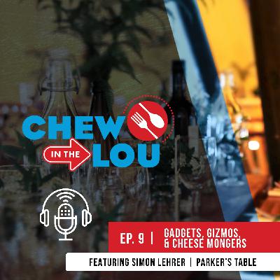 Gadgets, Gizmos, & Cheese Mongers | Chew In The Lou Podcast | Episode 9