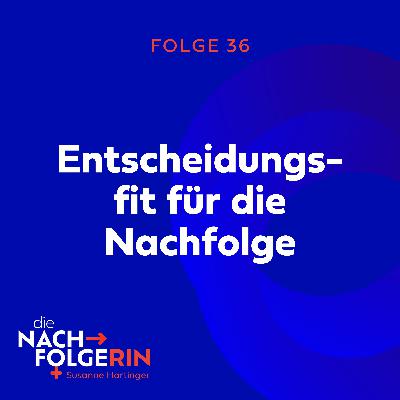 Folge 36 - Nachfolge – Ja oder Nein! Wie wirst du entscheidungsfit?