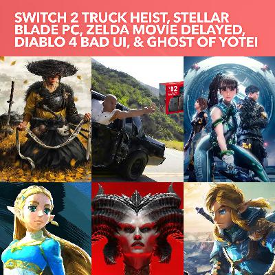 S3EP13: Stellar Blade Success Western Journalist Meltdown, Nintendo Switch 2 Truck Heist, Zelda Live Action Delayed, Diablo 4 UI Dark Paterns, & more
