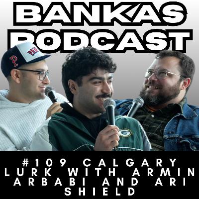 BANKAS PODCAST #109 | CALGARY LURK WITH ARMIN ARBABI & ARI SHIELD BANKAS PODCAST #109 | CALGARY LURK WITH ARMIN ARBABI & ARI SHIELD