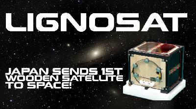 Japan Sends the World's 1st Wooden Satellite to Space! LignoSat to Prove Wood is a Sustainable Space Material