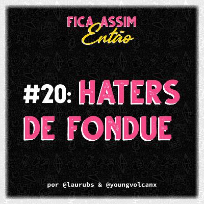 #20: Haters de fondue