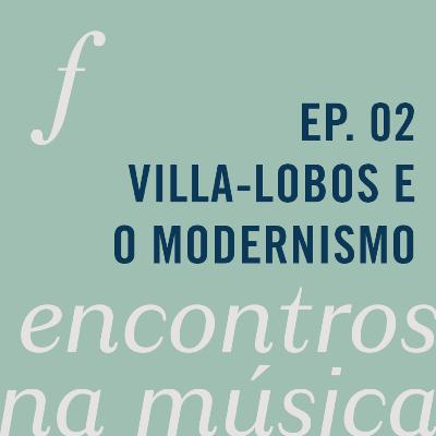 Villa-Lobos e Modernismo | Encontros na música | podcast da Orquestra Filarmônica de Minas Gerais