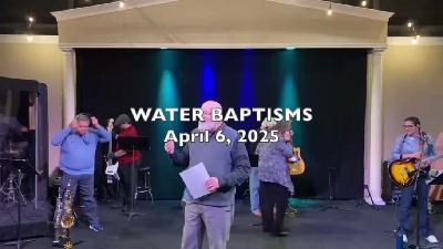 WATER BAPTISMS - April 6, 2025 WATER BAPTISMS - April 6, 2025