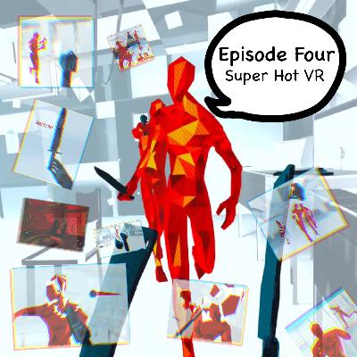 Episode Four: Super Hot VR