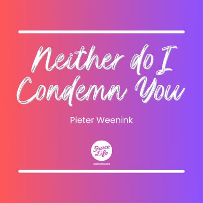This Is Love - Part 2 - Neither Do I Condemn You - Pieter Weenink (Stellenbosch)