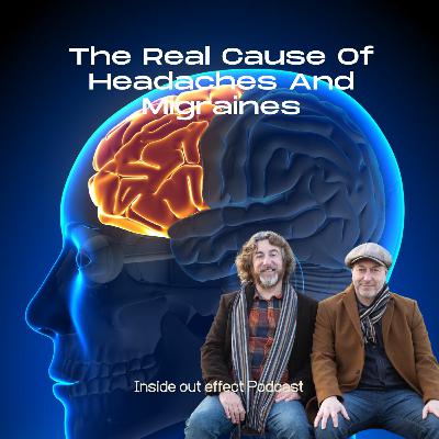 Inside Out Effect Podcast Ep 43 - The Real Cause Of Headaches And Migraines Inside Out Effect Podcast Ep 43 - The Real Cause Of Headaches And Migraines
