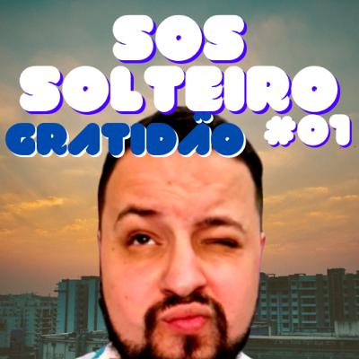 SOS SOLTEIRO #01 - GRATIDÃO SOS SOLTEIRO #01 - GRATIDÃO