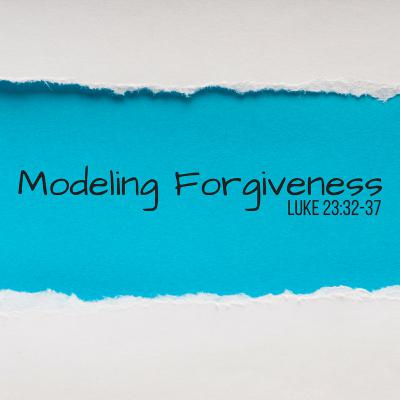 Modeling Forgiveness: Luke 23:32-37