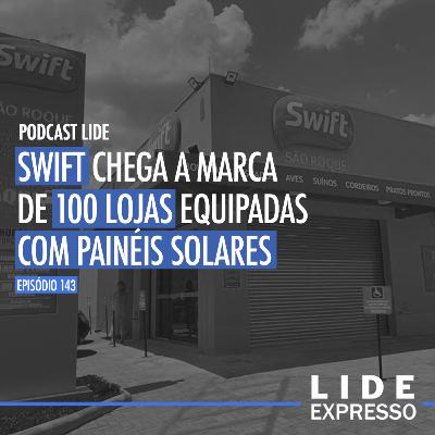 Episódio 143 - Swift chega a marca de 100 lojas equipadas com painéis solares