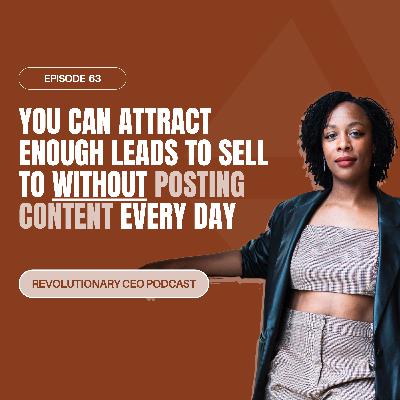 63- You Can Attract Enough Leads to Sell to Without Posting Content Every Day 63- You Can Attract Enough Leads to Sell to Without Posting Content Every Day