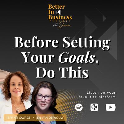 Better in Business EP73 - Before Setting Your Goals, Do This