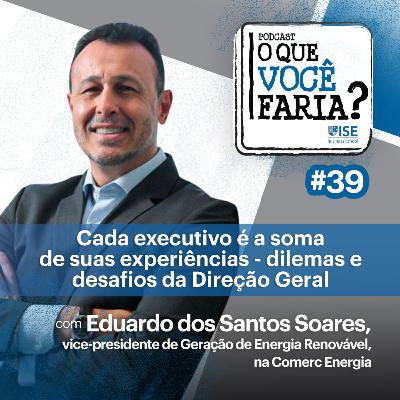 O Que Você Faria? #39 – “Dilemas e desafios da Direção Geral”, com Eduardo dos Santos Soares