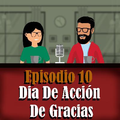 Ep. 10 - Dia de Acción De Gracias