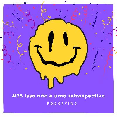 EP #25 - Isso não é uma retrospectiva