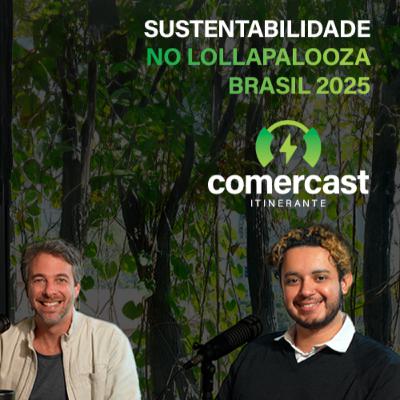 #183 - Comercast Convida Lollapalooza Brasil 2025: Sustentabilidade nos palcos #183 - Comercast Convida Lollapalooza Brasil 2025: Sustentabilidade nos palcos