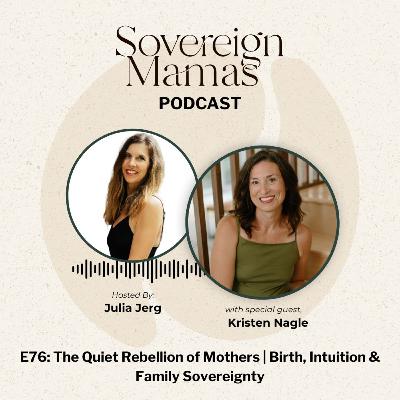 E76 - The Quiet Rebellion of Mothers with Kristen Nagle | Birth, Intuition & Family Sovereignty