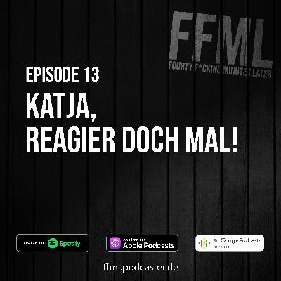 Ep 13 - Katja, reagier doch mal! Ep 13 - Katja, reagier doch mal!