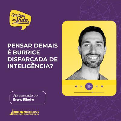 Pensar demais é burrice disfarçada de inteligência? Pensar demais é burrice disfarçada de inteligência?