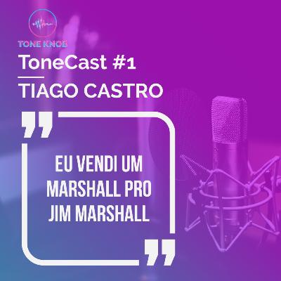 ToneCast #1 - Tiago Castro - "Eu vendi um Marshall pro Jim Marshall"