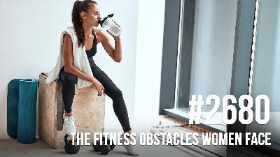 2680: The Fitness Obstacles Women Face and How to Solve Them