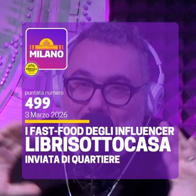 Ep.499, 3 marzo. I Fast-Food degli Influencer, LibriSottoCasa, Inviata di Quartiere.