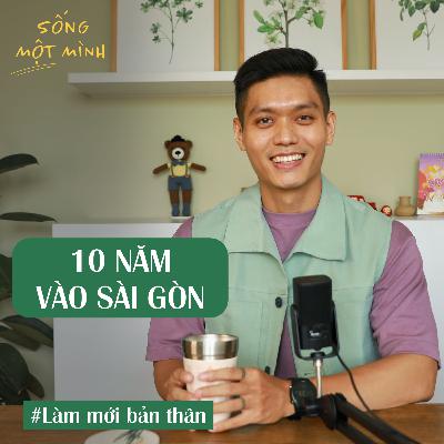 #71 - 10 năm vào Sài Gòn - có cũ, có mới, có được và mất