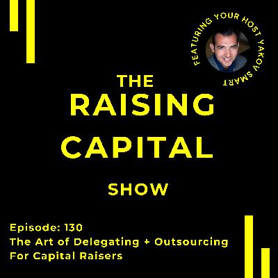 Ep. 130: The Art of Delegating + Outsourcing For Capital Raisers