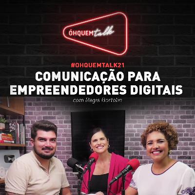 ÓH QUEM TALK 21 - COMUNICAÇÃO PARA EMPREENDEDORES DIGITAIS ÓH QUEM TALK 21 - COMUNICAÇÃO PARA EMPREENDEDORES DIGITAIS