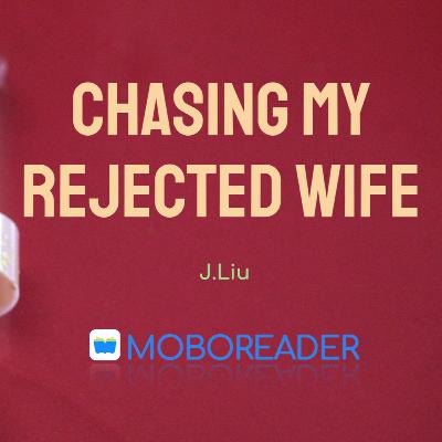 Read Chasing My Rejected Wife by J.Liu FULL story online on MoboReader