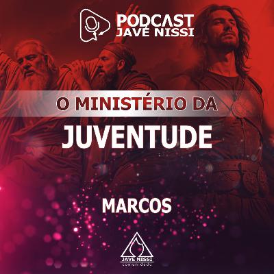 O MINISTÉRIO DA JUVENTUDE (MARCOS) | Podcast Javé Nissi O MINISTÉRIO DA JUVENTUDE (MARCOS) | Podcast Javé Nissi